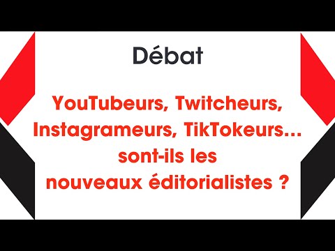 07 - Débat – YouTubeurs, Twitcheurs, Instagrameurs, TikTokeurs sont-ils les nouveaux éditorialistes?