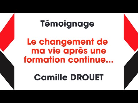09 - TÉMOIGNAGE - Le changement de ma vie après une formation continue... : Camille DROUET